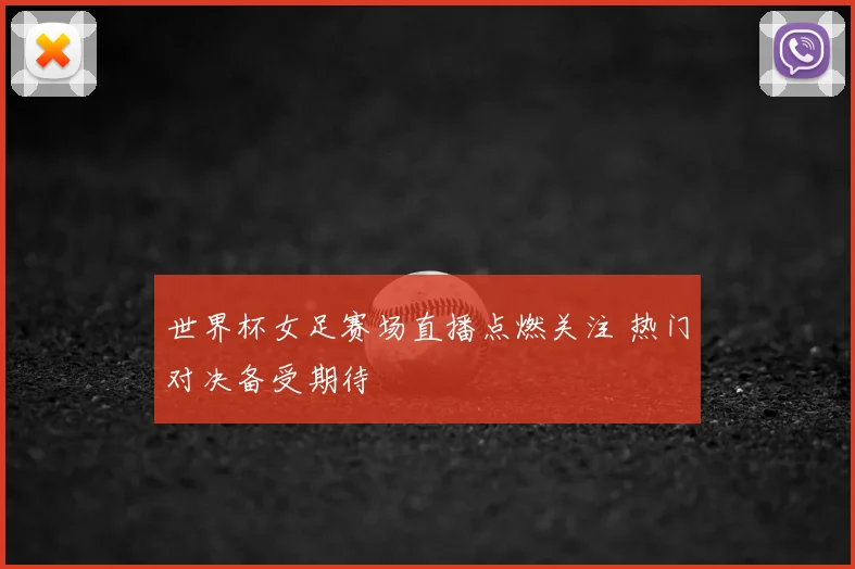 世界杯女足赛场直播点燃关注 热门对决备受期待