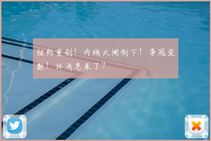 纽约重创！内线大闸倒下！争冠变数！坏消息来了？