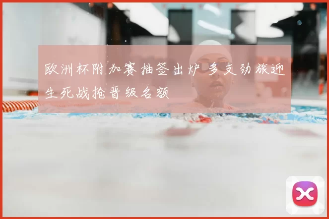 欧洲杯附加赛抽签出炉 多支劲旅迎生死战抢晋级名额