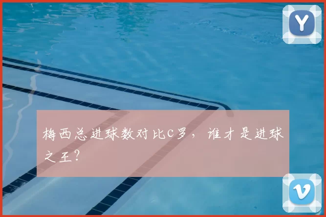 梅西总进球数对比c罗，谁才是进球之王？