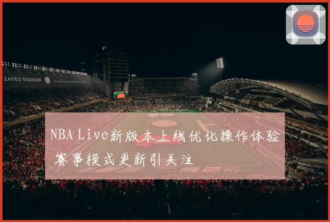 NBA Live新版本上线优化操作体验 赛事模式更新引关注