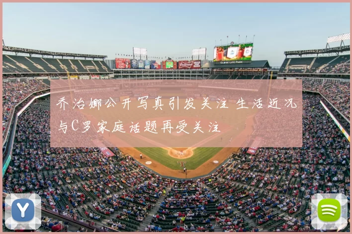 乔治娜公开写真引发关注 生活近况与C罗家庭话题再受关注