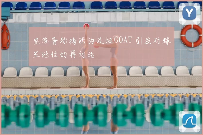 克洛普称梅西为足坛GOAT 引发对球王地位的再讨论