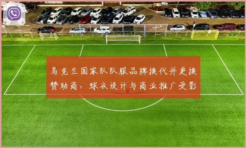 乌克兰国家队队服品牌换代并更换赞助商，球衣设计与商业推广受影响