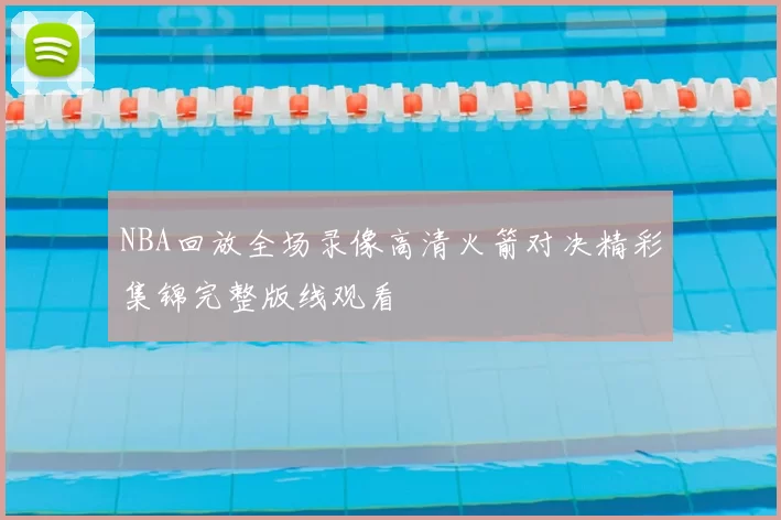NBA回放全场录像高清火箭对决精彩集锦完整版线观看