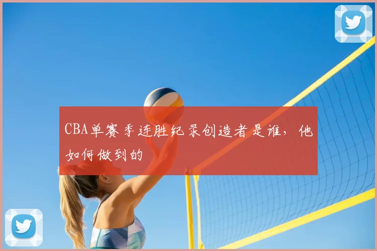 CBA单赛季连胜纪录创造者是谁，他如何做到的