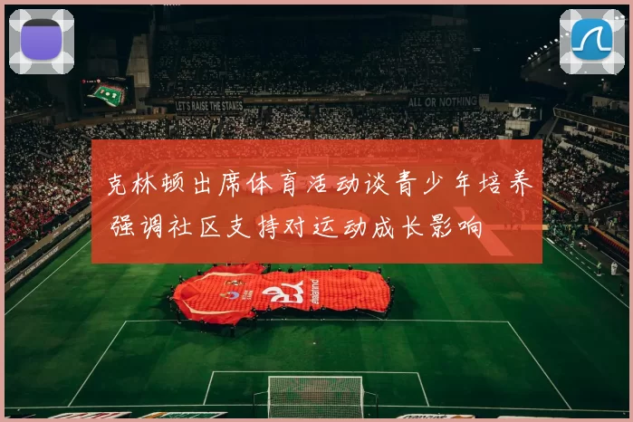 克林顿出席体育活动谈青少年培养 强调社区支持对运动成长影响