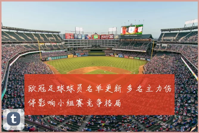 欧冠足球球员名单更新 多名主力伤停影响小组赛竞争格局