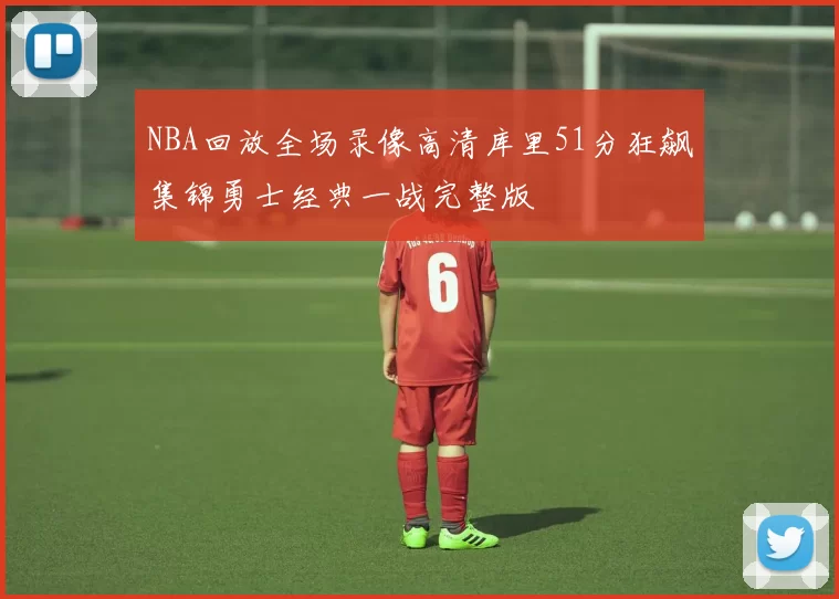 NBA回放全场录像高清库里51分狂飙集锦勇士经典一战完整版