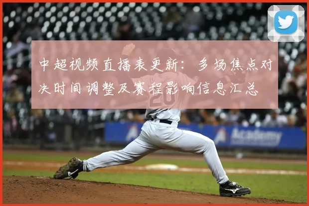 中超视频直播表更新：多场焦点对决时间调整及赛程影响信息汇总
