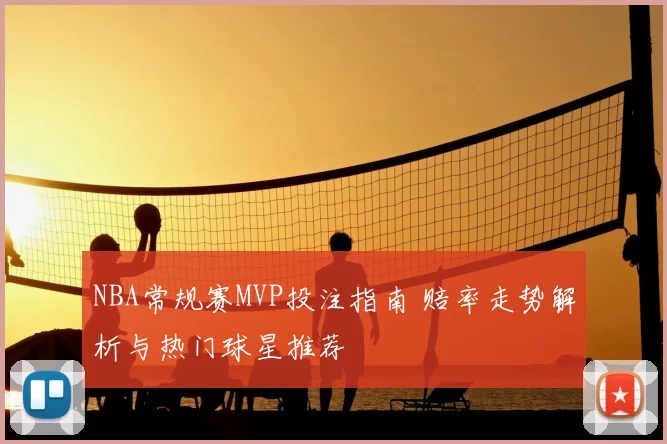 NBA常规赛MVP投注指南 赔率走势解析与热门球星推荐